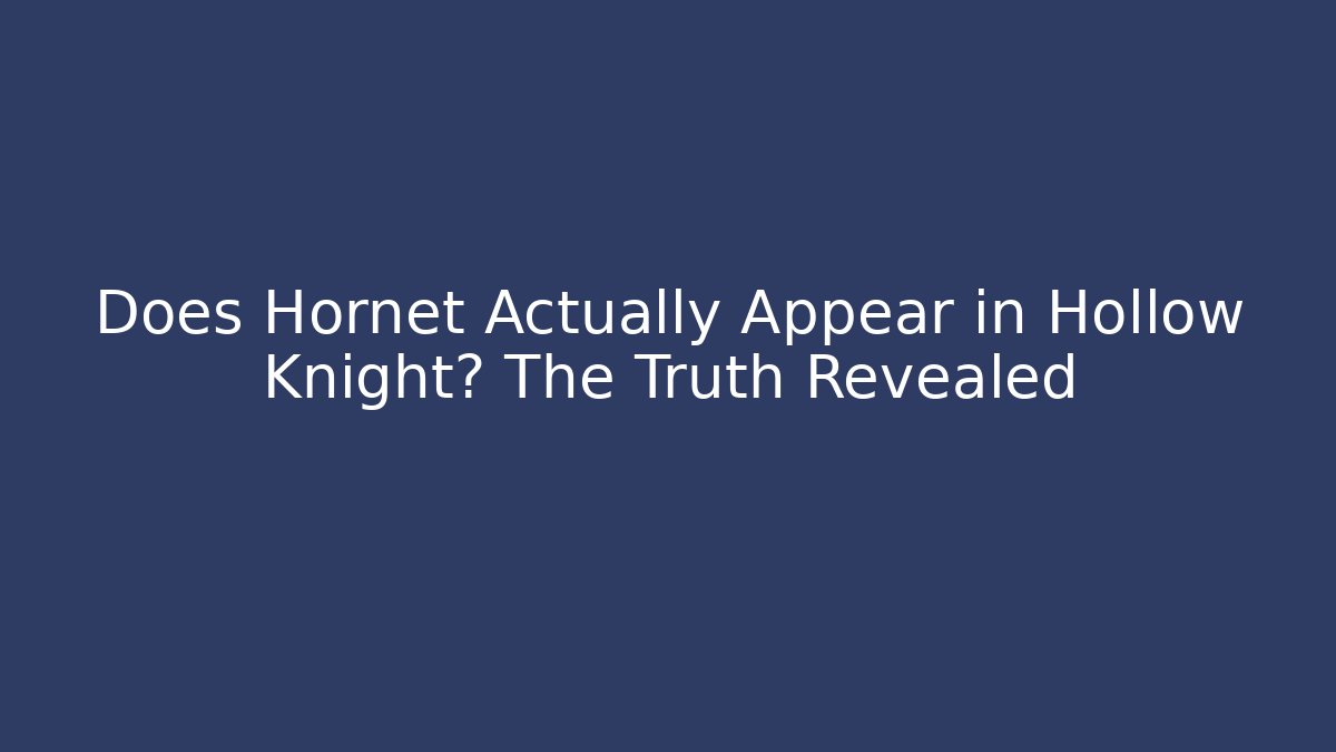 Does Hornet Actually Appear in Hollow Knight? The Truth Revealed