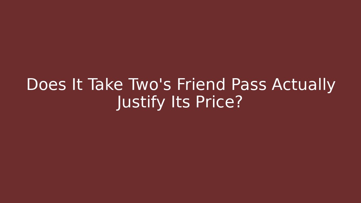 Does It Take Two's Friend Pass Actually Justify Its Price? - Create More Assets