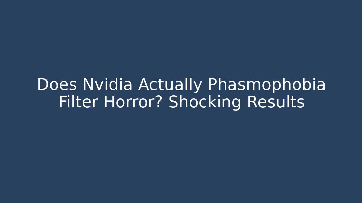 Does Nvidia Actually Phasmophobia Filter Horror? Shocking Results - Create More Assets