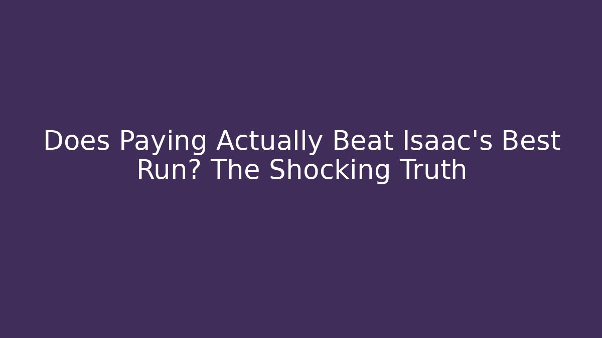 Does Paying Actually Beat Isaac's Best Run? The Shocking Truth