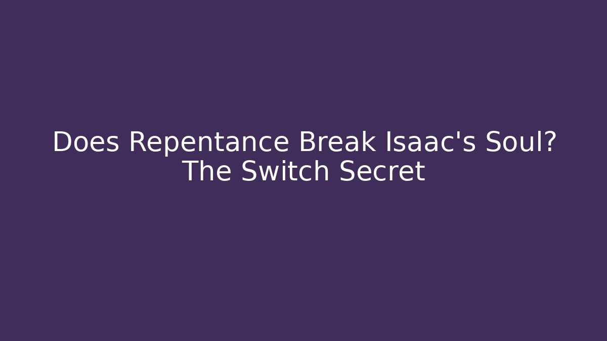 Does Repentance Break Isaac’s Soul? The Switch Secret - Create More Assets