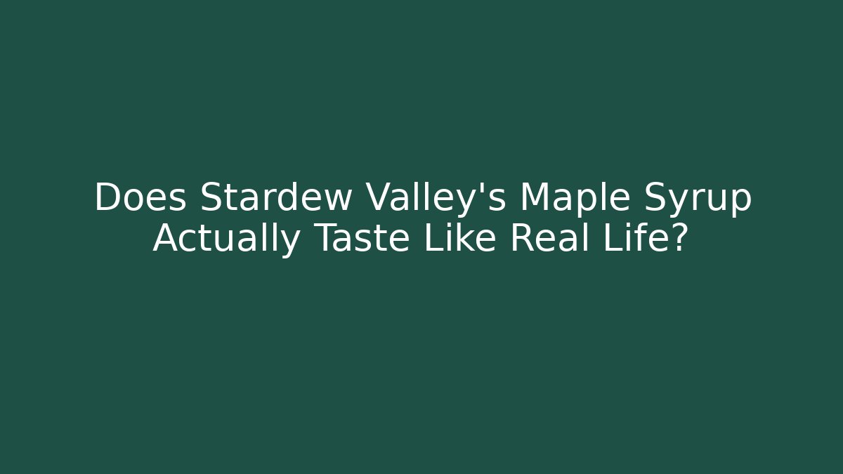 Does Stardew Valley's Maple Syrup Actually Taste Like Real Life?