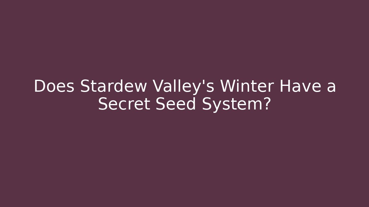Does Stardew Valley's Winter Have a Secret Seed System?