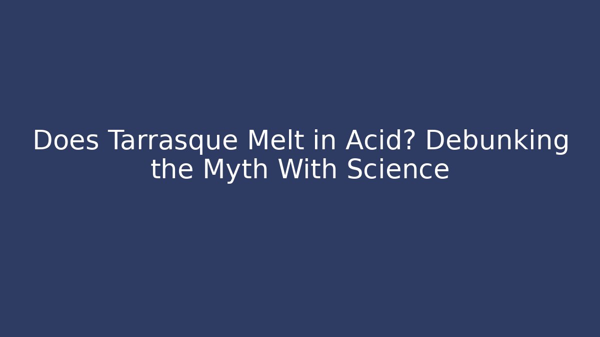Does Tarrasque Melt in Acid? Debunking the Myth With Science