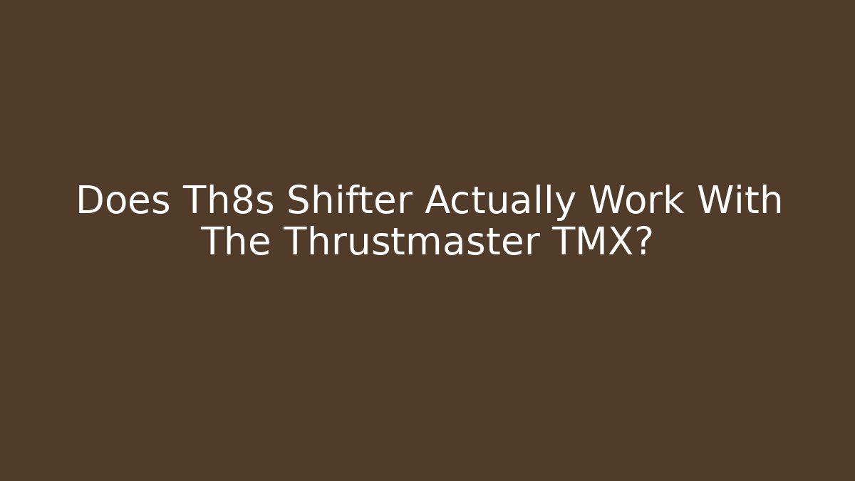 Does Th8s Shifter Actually Work With The Thrustmaster TMX?
