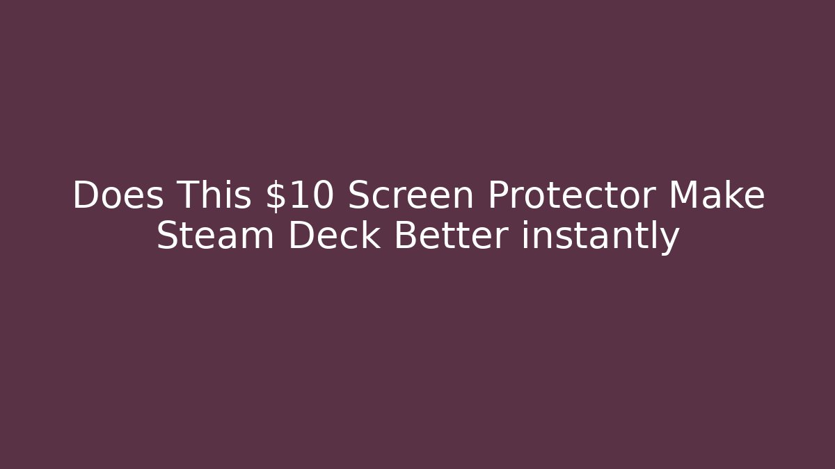 Does This $10 Screen Protector Make Steam Deck Better instantly - Create More Assets