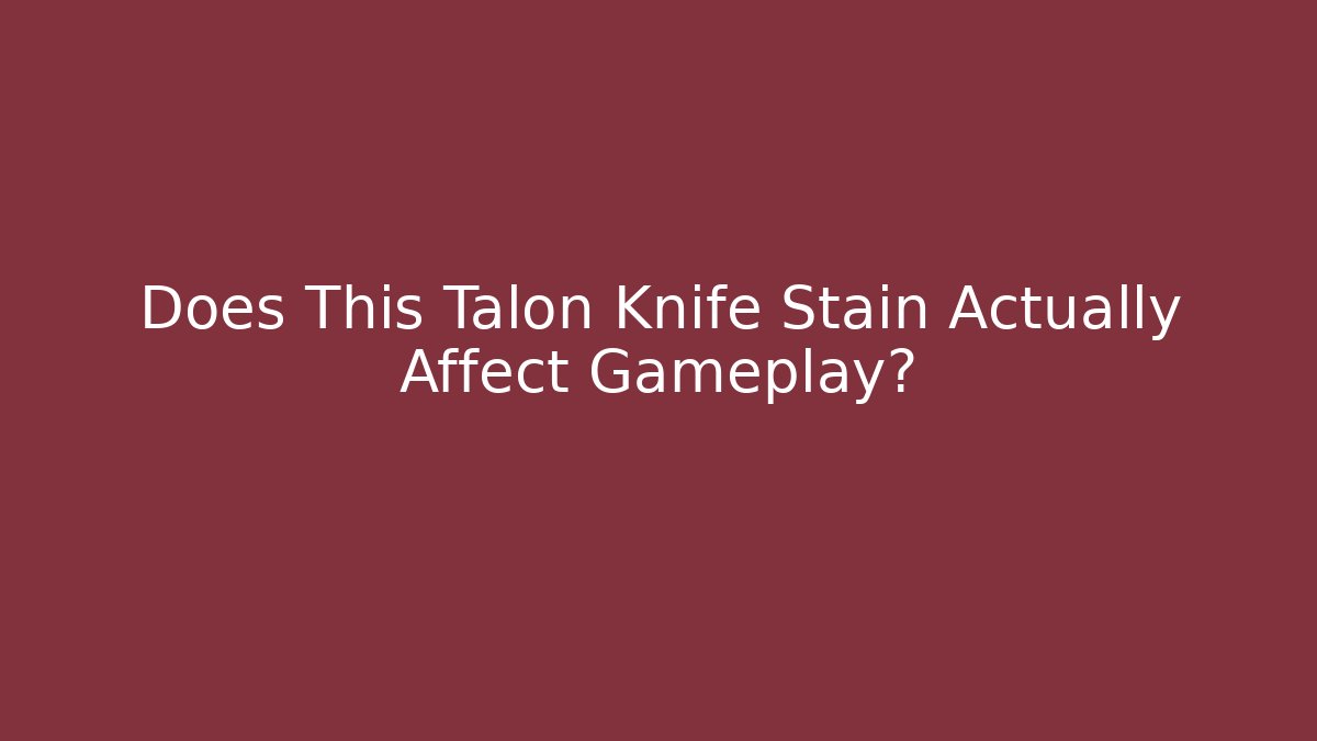 Does This Talon Knife Stain Actually Affect Gameplay?