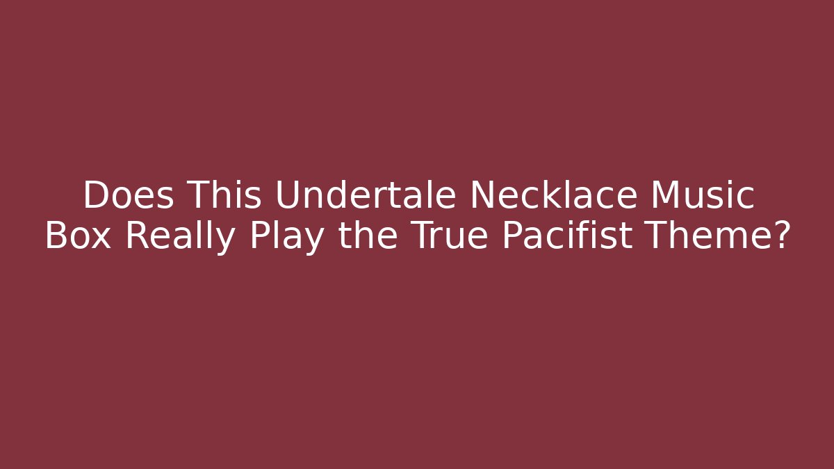 Does This Undertale Necklace Music Box Really Play the True Pacifist Theme?