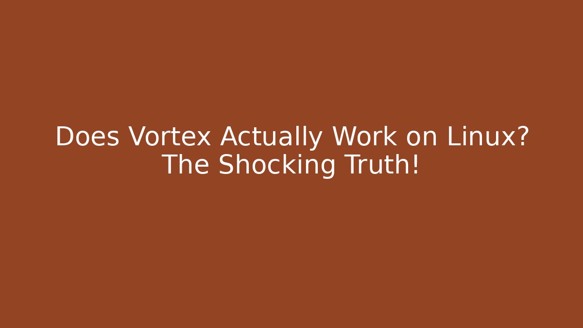 Does Vortex Actually Work on Linux? The Shocking Truth! - Create More Assets