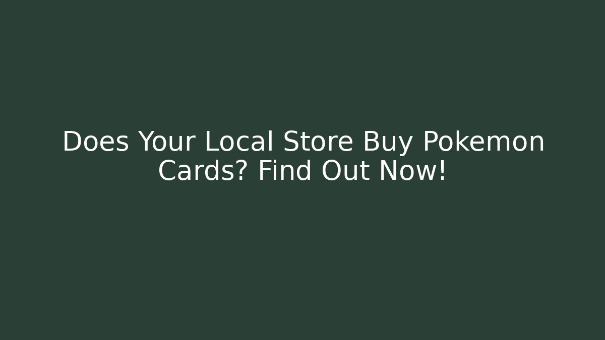 Does Your Local Store Buy Pokémon Cards? Find Out Now!