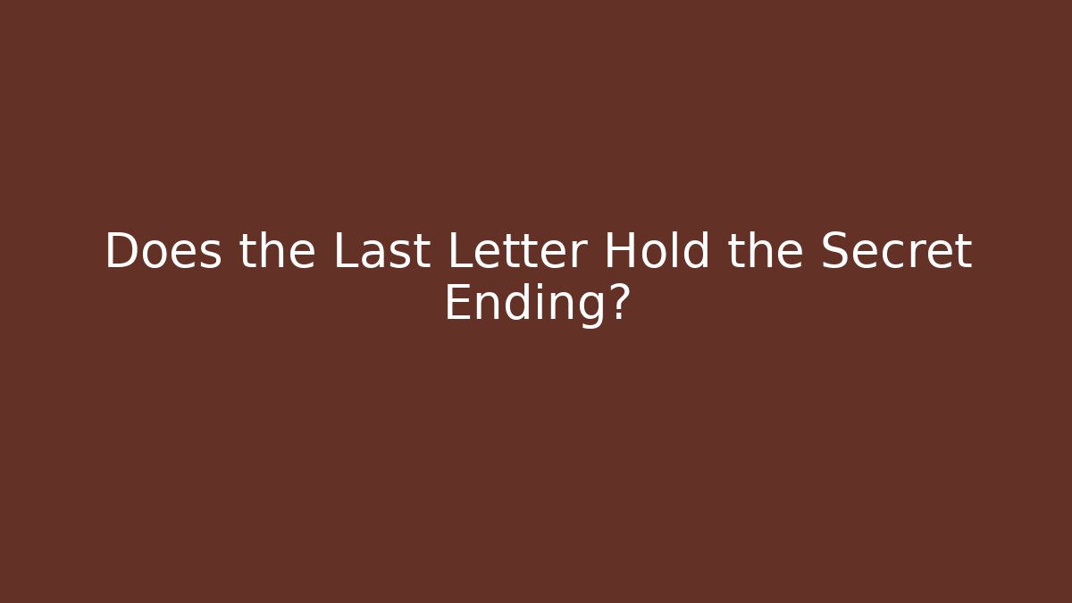 Does the Last Letter Hold the Secret Ending?