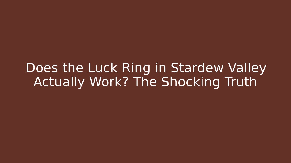 Does the Luck Ring in Stardew Valley Actually Work? The Shocking Truth