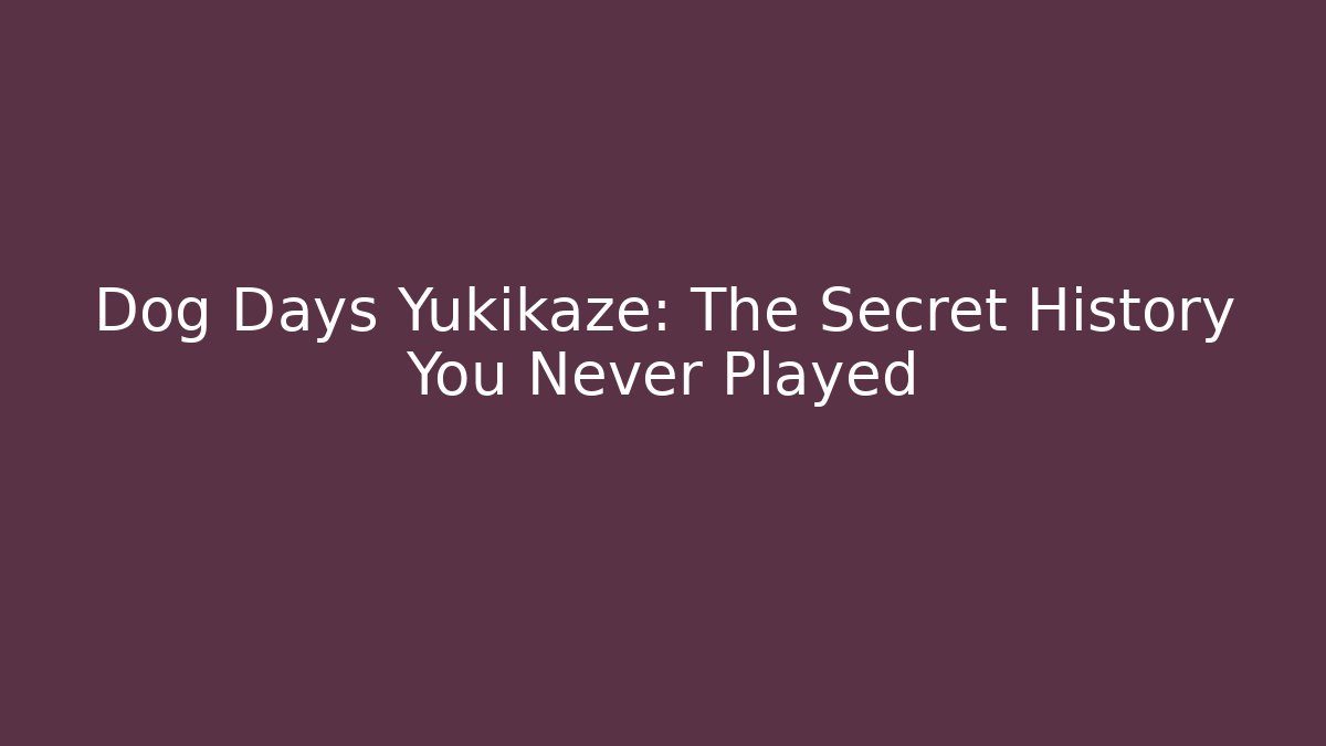 Dog Days Yukikaze: The Secret History You Never Played