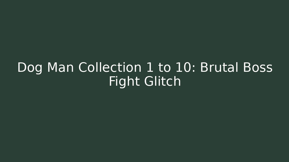 Dog Man Collection 1 to 10: Brutal Boss Fight Glitch