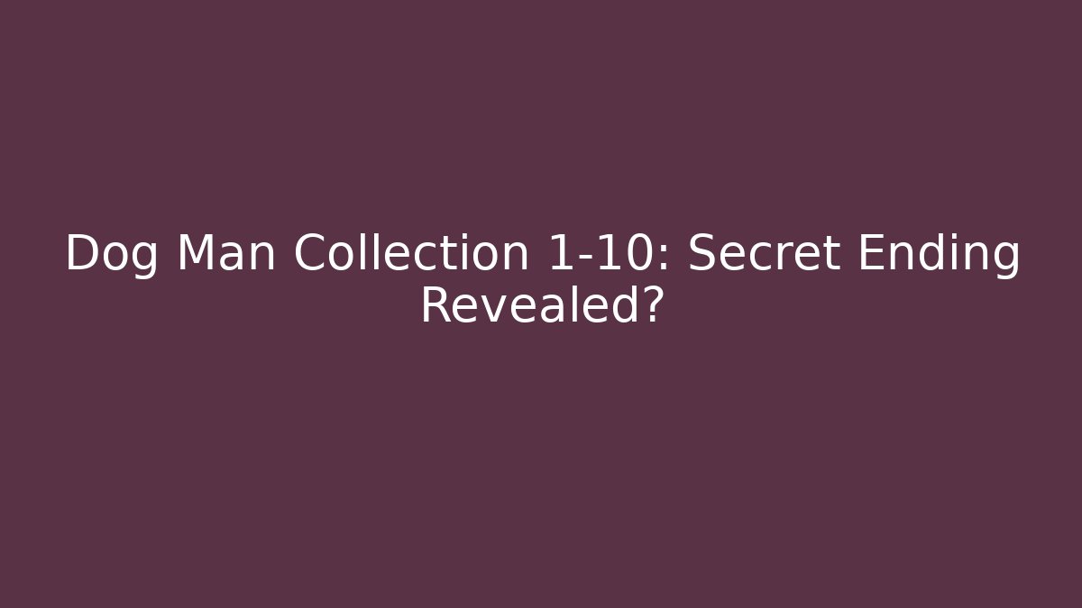 Dog Man Collection 1-10: Secret Ending Revealed?