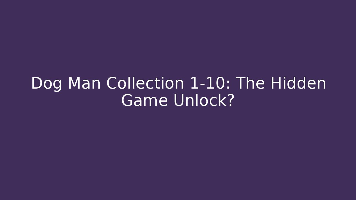 Dog Man Collection 1-10: The Hidden Game Unlock? - Create More Assets