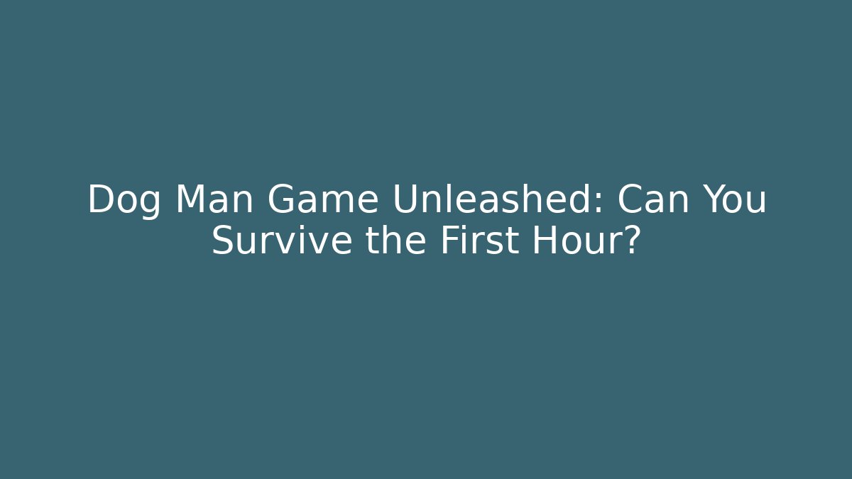 Dog Man Game Unleashed: Can You Survive the First Hour?