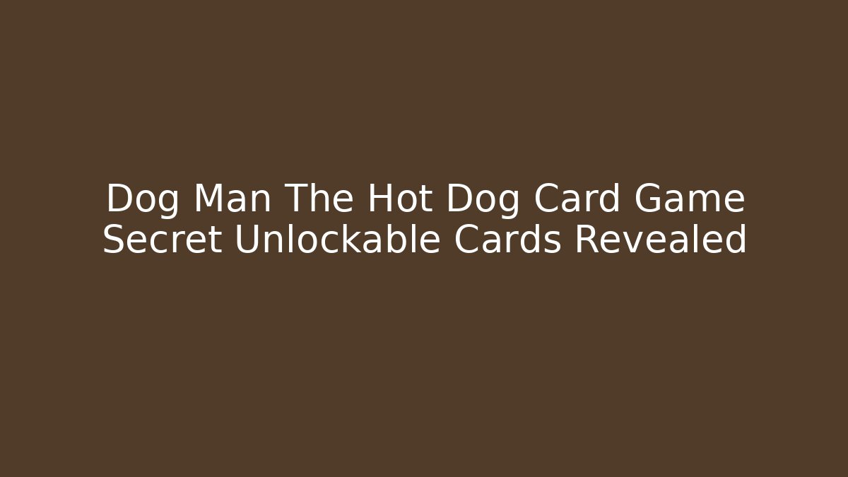 Dog Man The Hot Dog Card Game Secret Unlockable Cards Revealed