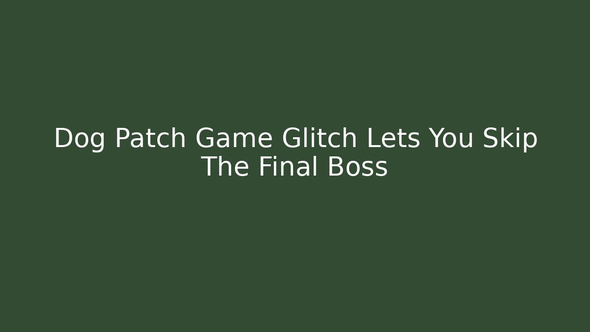 Dog Patch Game Glitch Lets You Skip The Final Boss - Create More Assets