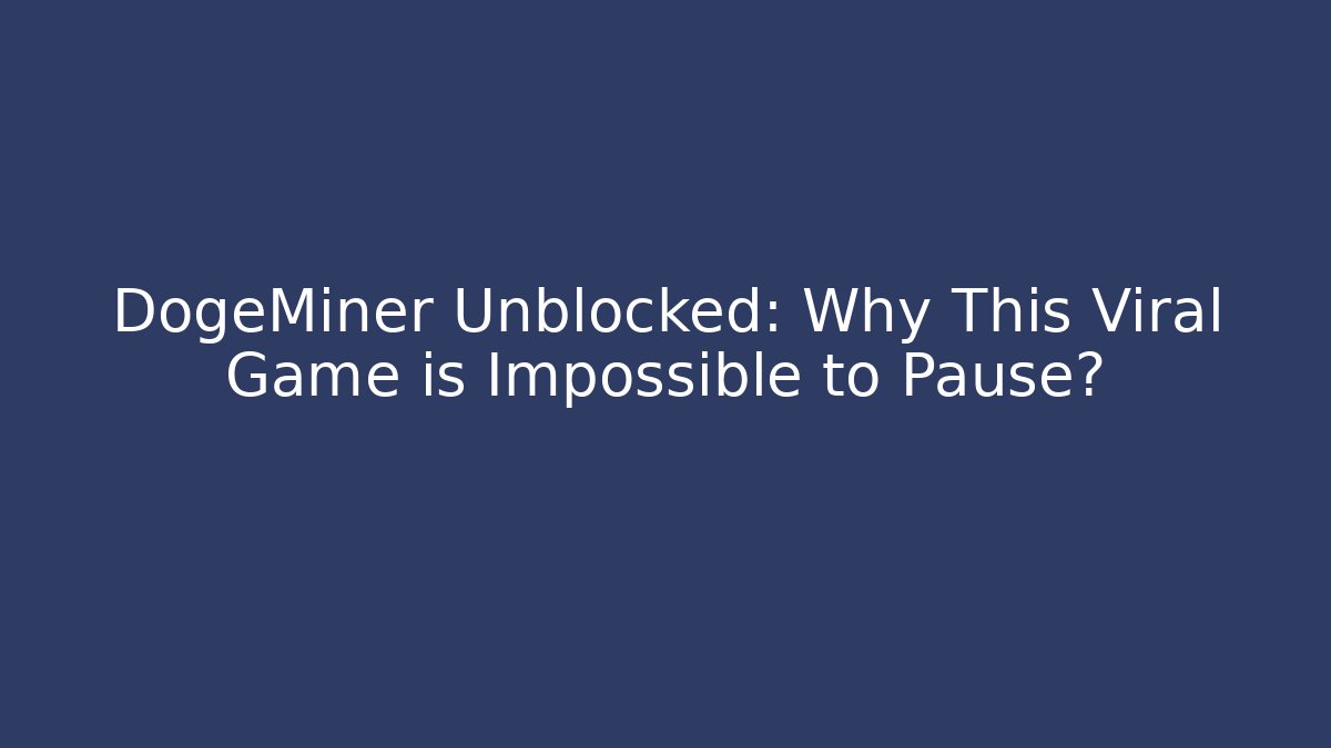 DogeMiner Unblocked: Why This Viral Game is Impossible to Pause?