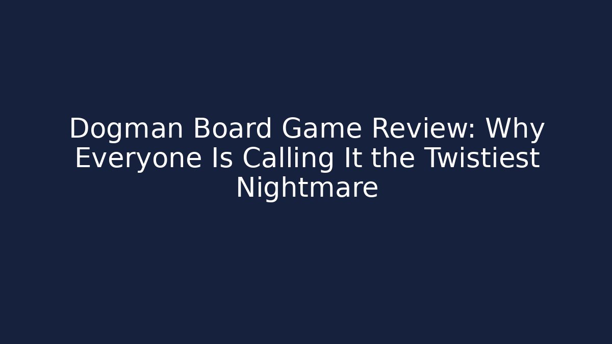 Dogman Board Game Review: Why Everyone Is Calling It the Twistiest Nightmare