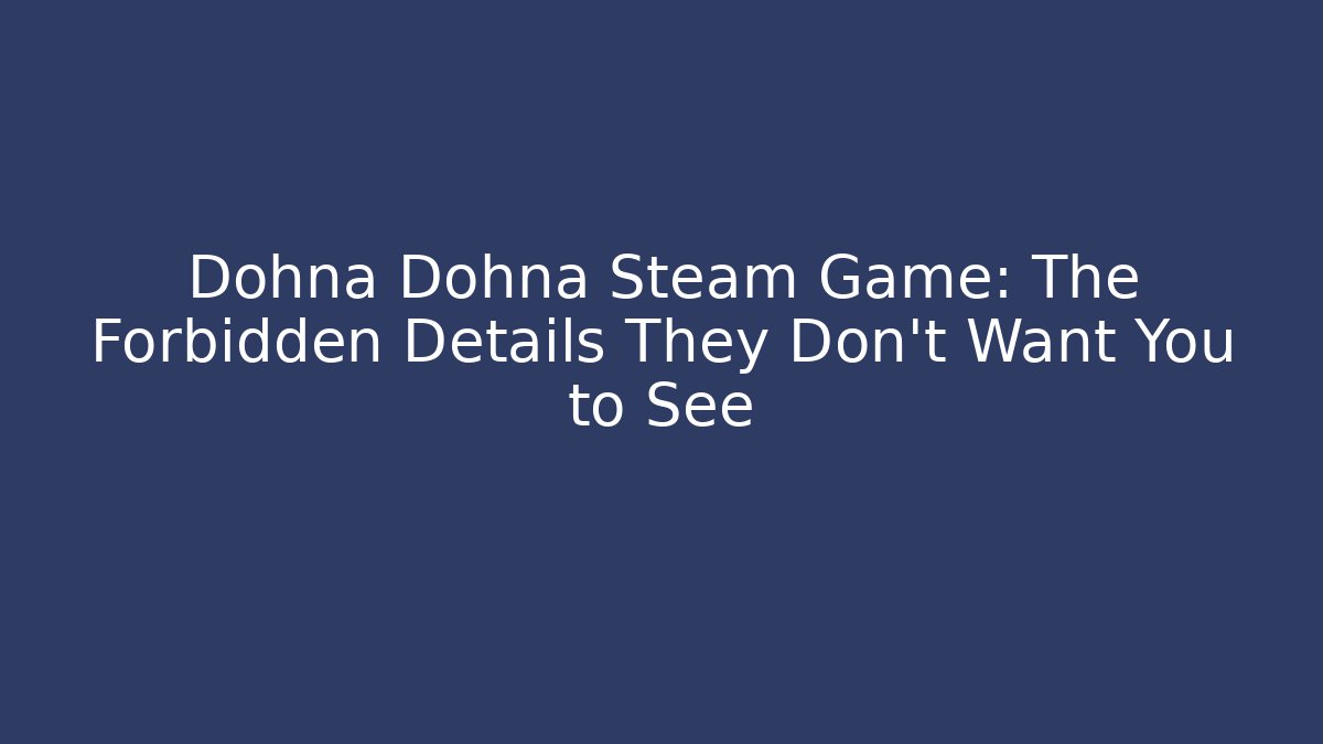 Dohna Dohna Steam Game: The Forbidden Details They Don't Want You to See