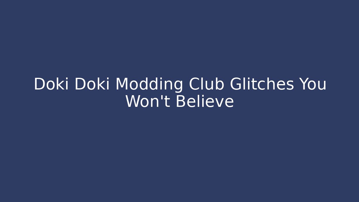 Doki Doki Modding Club Glitches You Won't Believe - Create More Assets