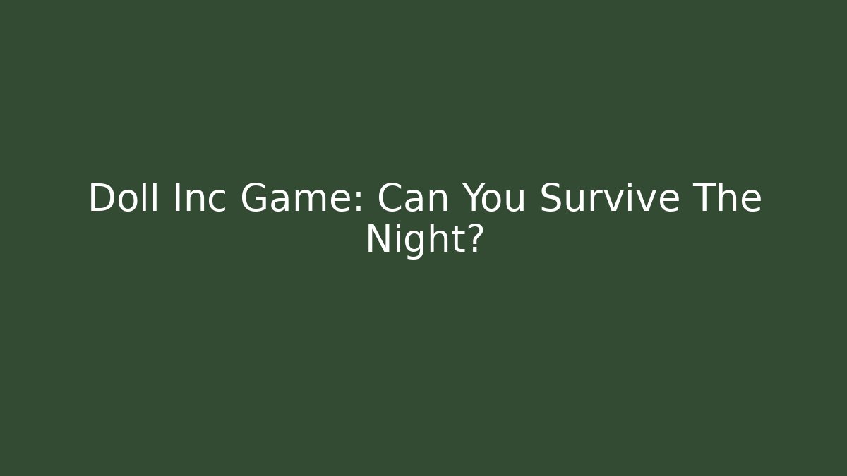 Doll Inc Game: Can You Survive The Night?