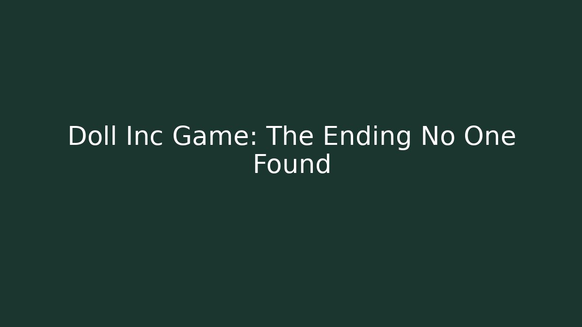 Doll Inc Game: The Ending No One Found - Create More Assets