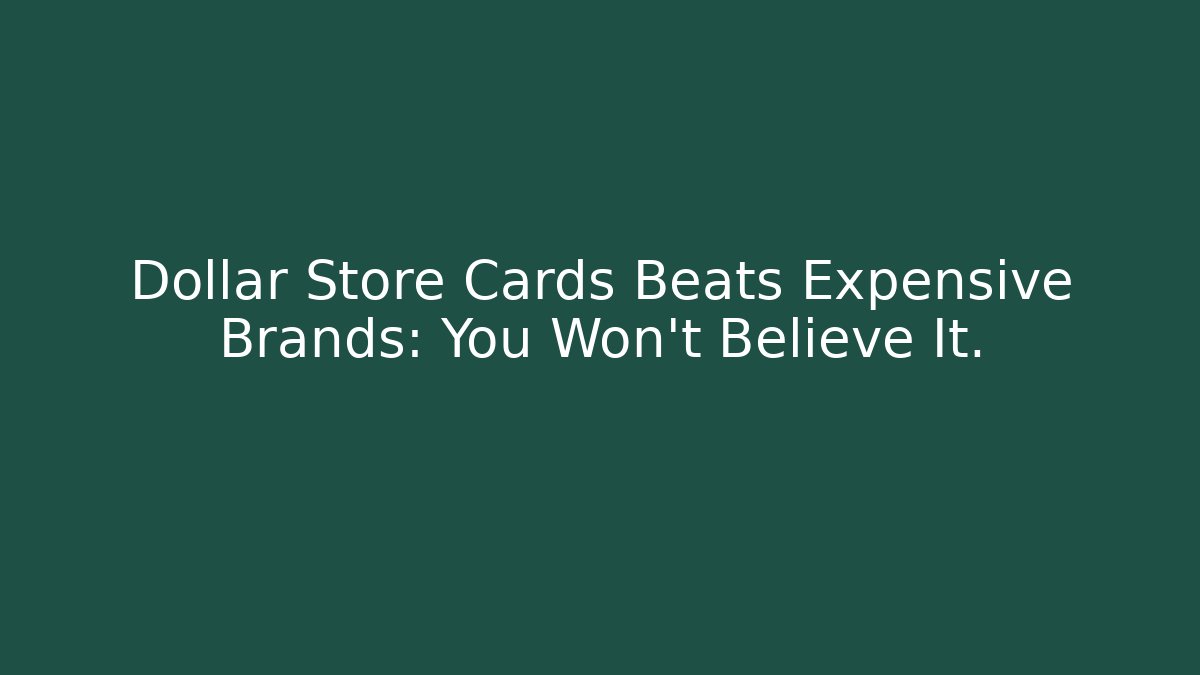 Dollar Store Cards Beats Expensive Brands: You Won't Believe It.