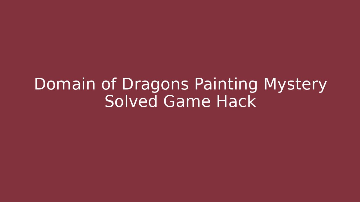Domain of Dragons Painting Mystery Solved Game Hack