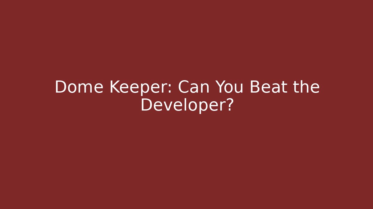 Dome Keeper: Can You Beat the Developer?