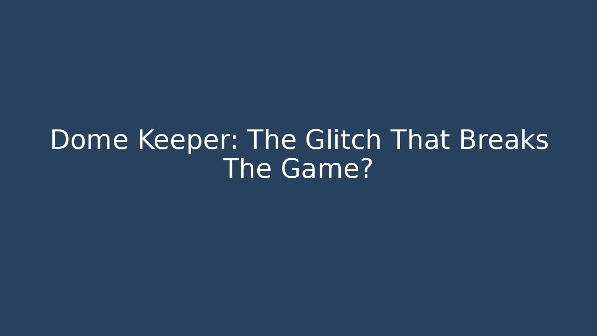 Dome Keeper: The Glitch That Breaks The Game?