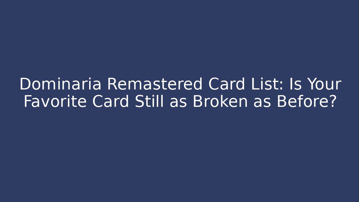 Dominaria Remastered Card List: Is Your Favorite Card Still as Broken as Before?