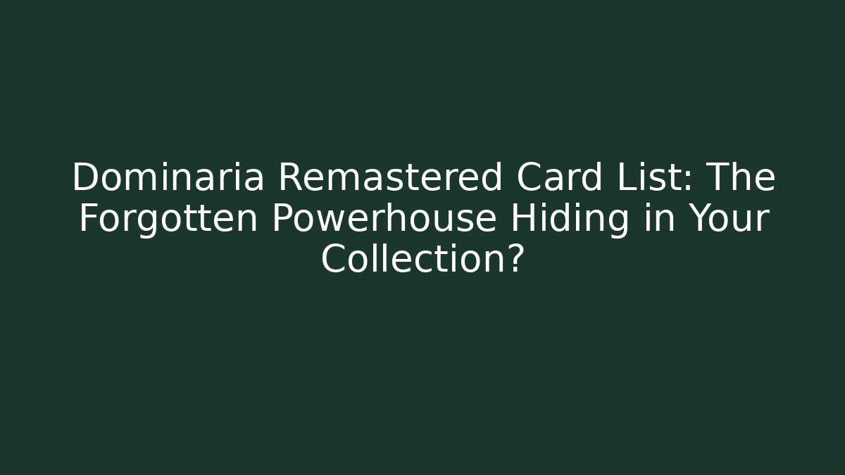 Dominaria Remastered Card List: The Forgotten Powerhouse Hiding in Your Collection?