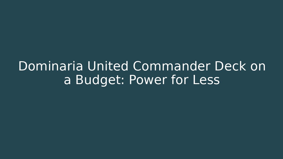 Dominaria United Commander Deck on a Budget: Power for Less