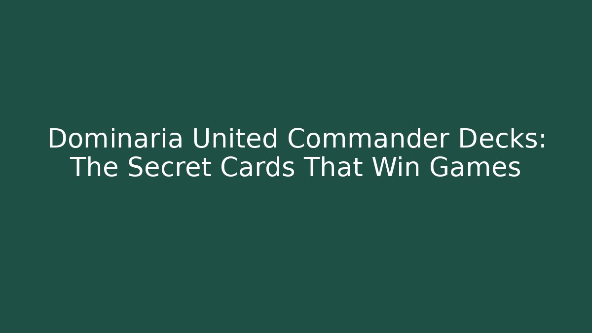 Dominaria United Commander Decks: The Secret Cards That Win Games
