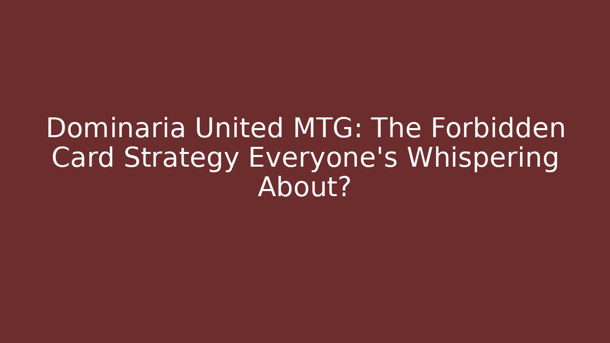 Dominaria United MTG: The Forbidden Card Strategy Everyone's Whispering About?