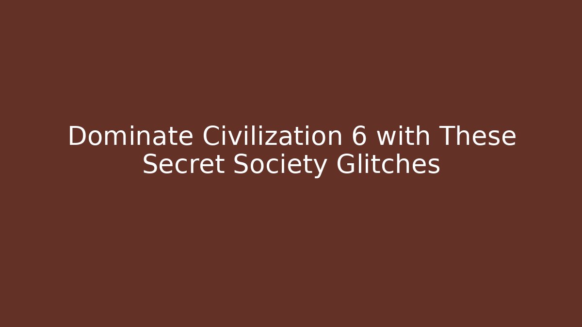 Dominate Civilization 6 with These Secret Society Glitches