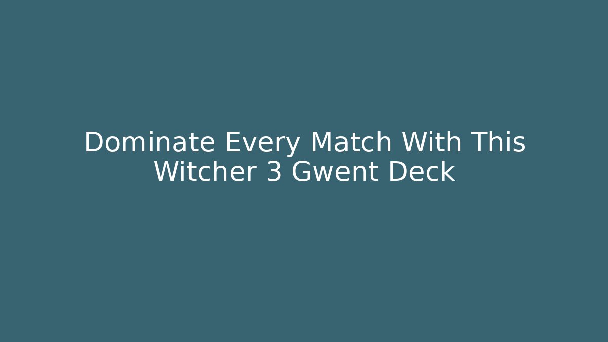 Dominate Every Match With This Witcher 3 Gwent Deck - Create More Assets