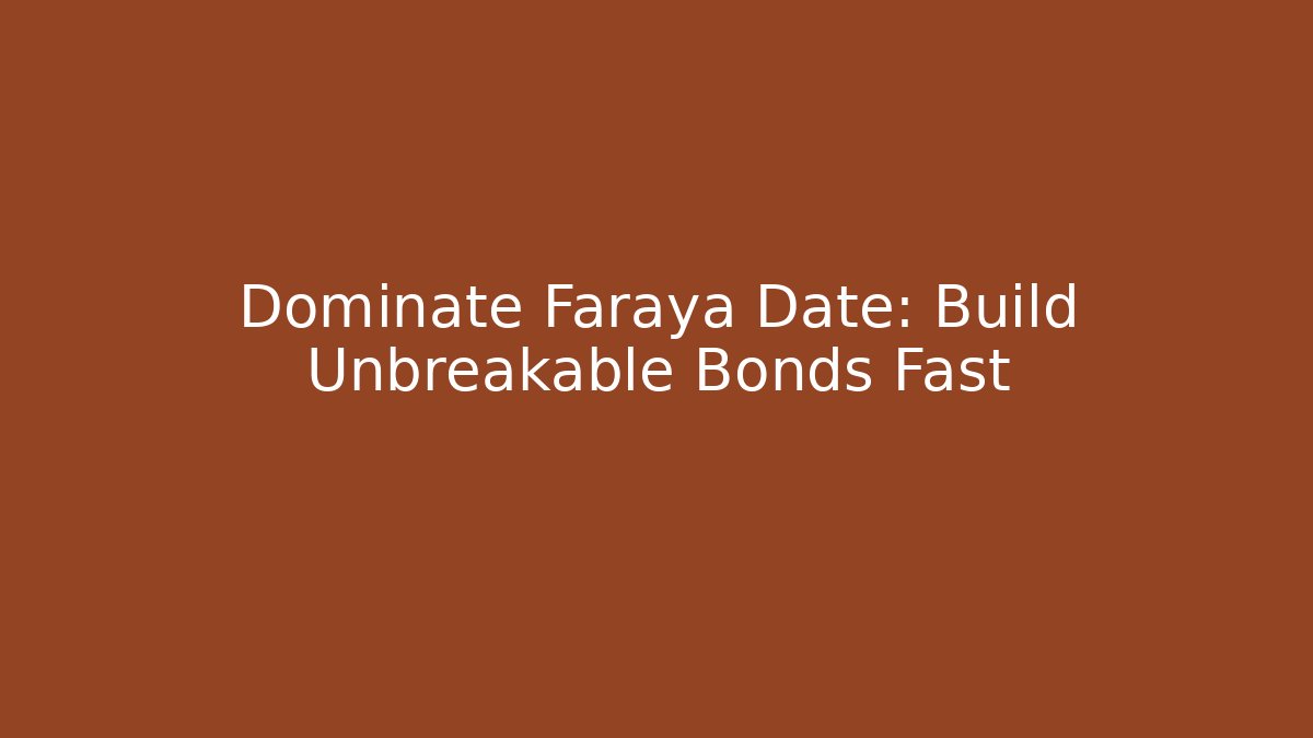 Dominate Faraya Date: Build Unbreakable Bonds Fast - Create More Assets