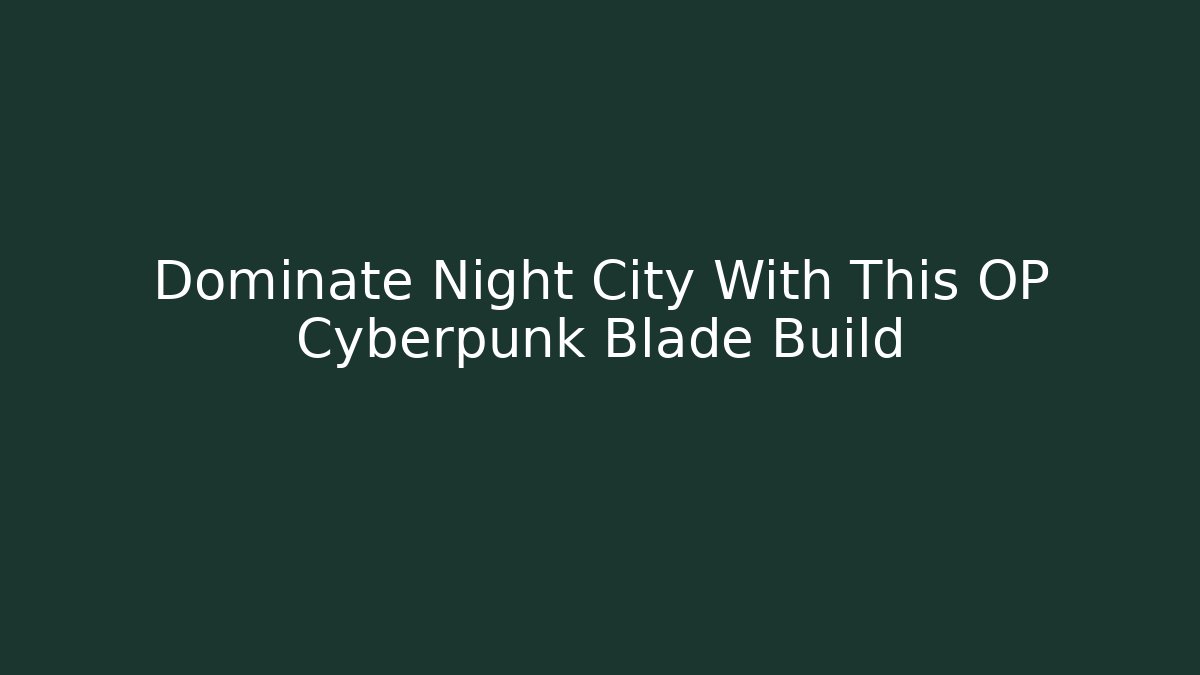 Dominate Night City With This OP Cyberpunk Blade Build
