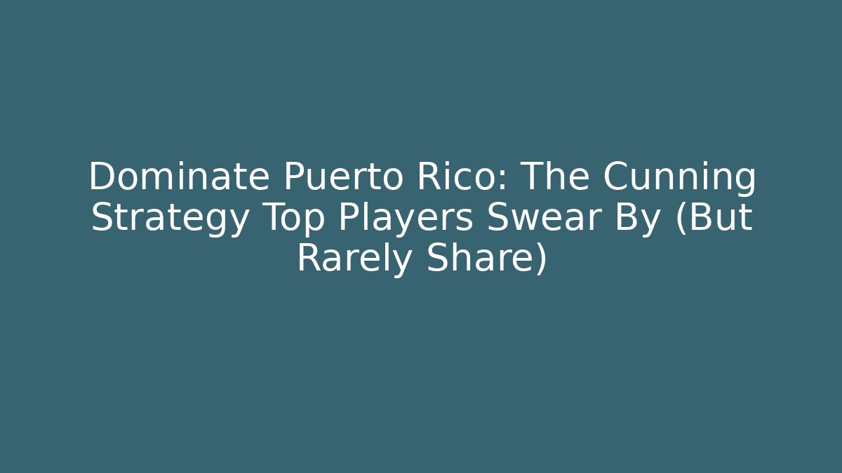 Dominate Puerto Rico: The Cunning Strategy Top Players Swear By (But Rarely Share)