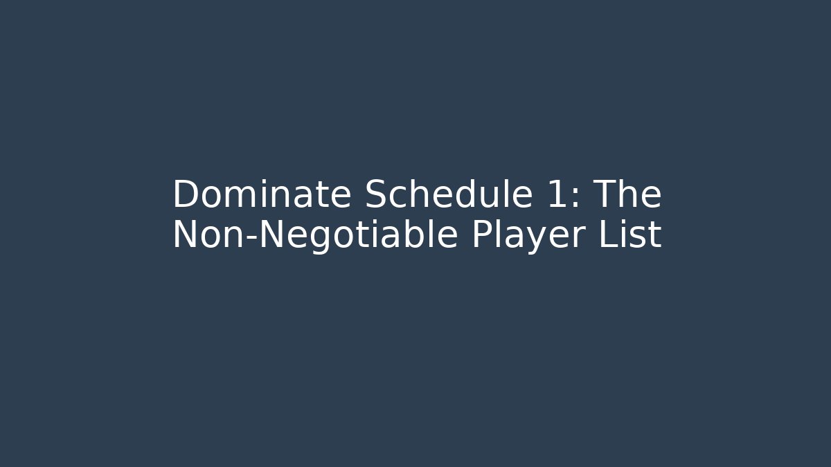 Dominate Schedule 1: The Non-Negotiable Player List