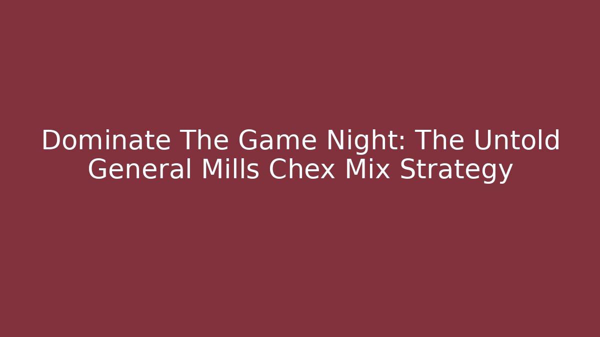 Dominate The Game Night: The Untold General Mills Chex Mix Strategy