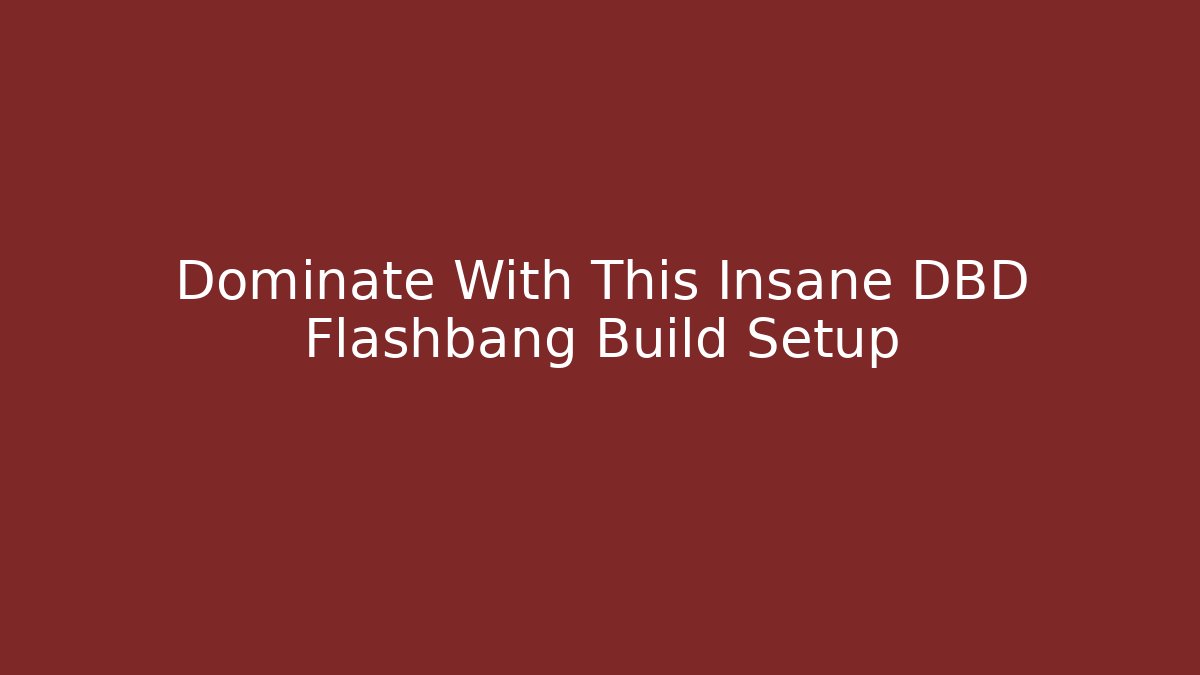 Dominate With This Insane DBD Flashbang Build Setup - Create More Assets