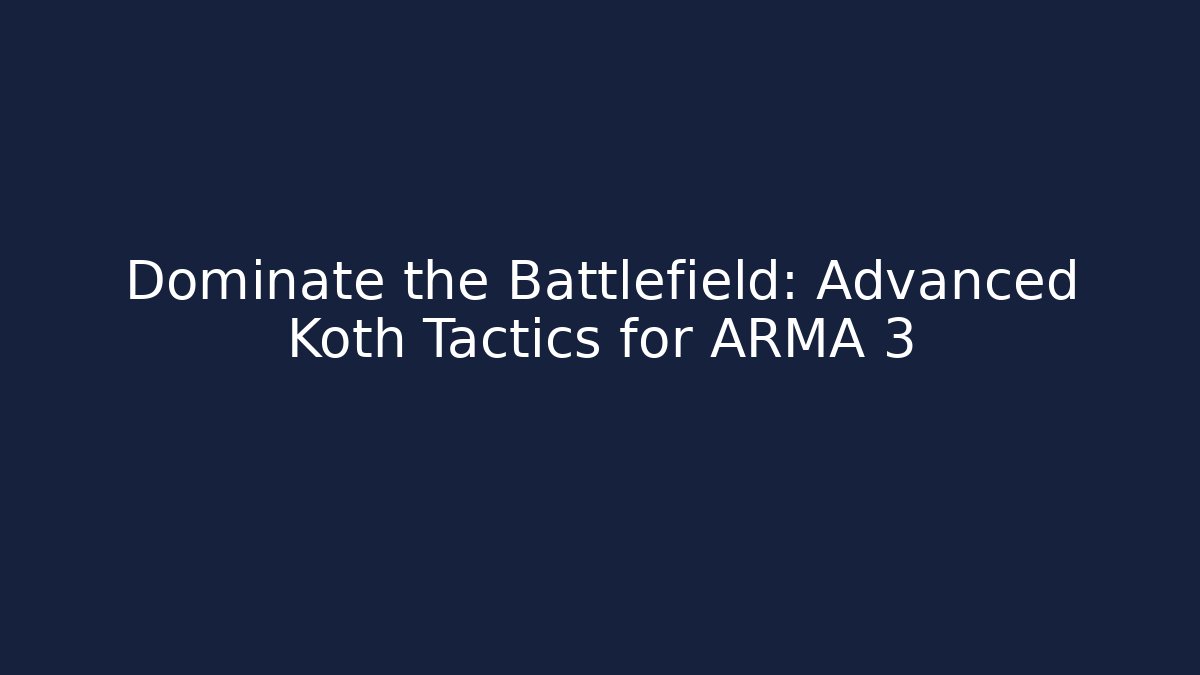 Dominate the Battlefield: Advanced Koth Tactics for ARMA 3 - Create More Assets
