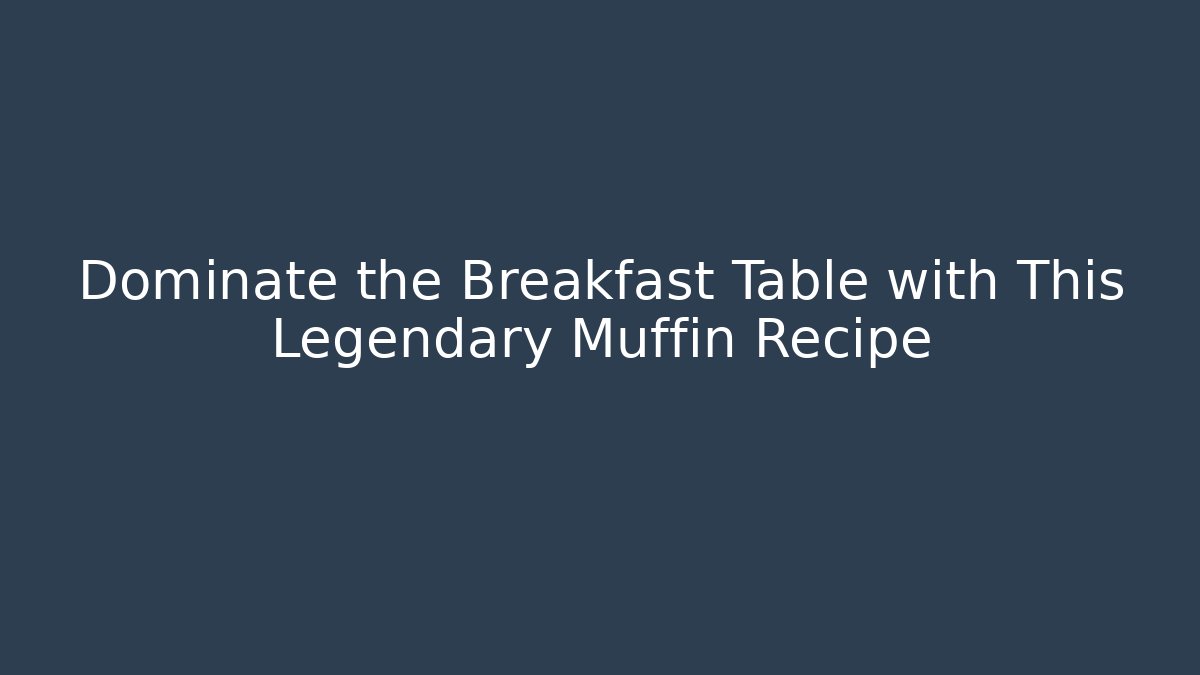 Dominate the Breakfast Table with This Legendary Muffin Recipe