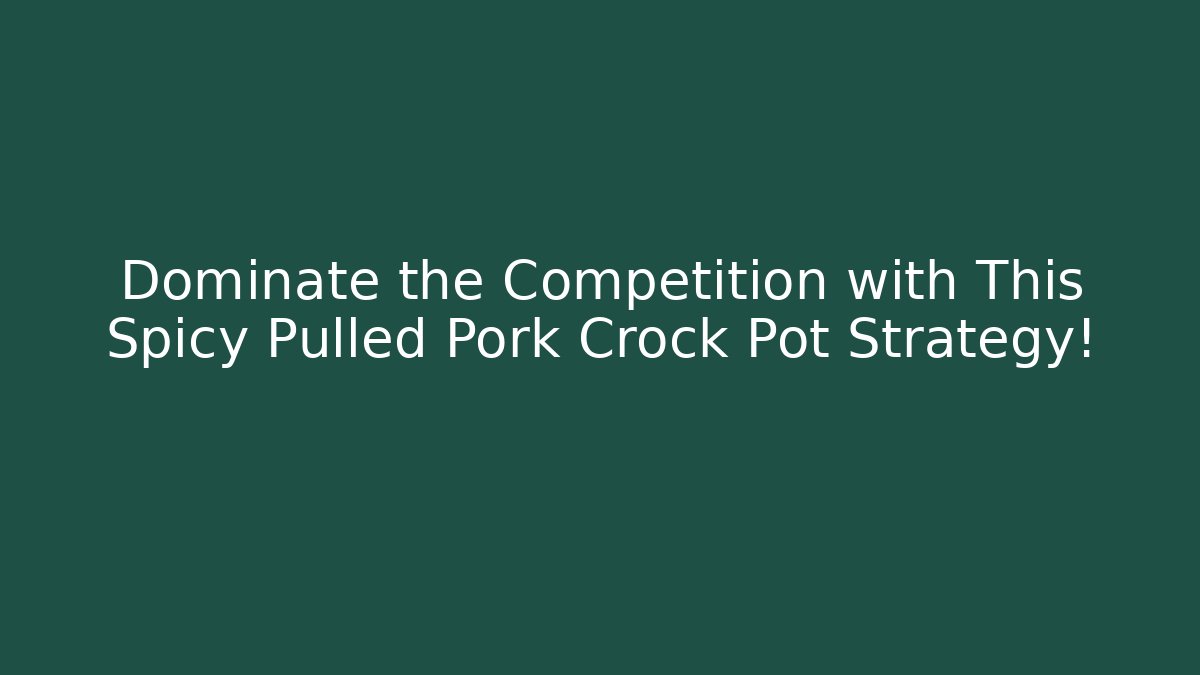 Dominate the Competition with This Spicy Pulled Pork Crock Pot Strategy!