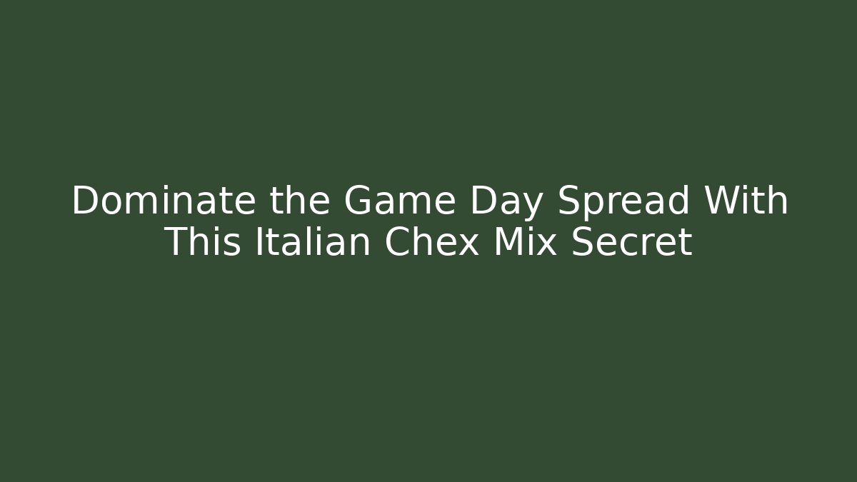 Dominate the Game Day Spread With This Italian Chex Mix Secret